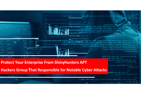 Protect Your Enterprise From ShinyHunters APT Hackers Group That Responsible for Notable Cyber Attacks