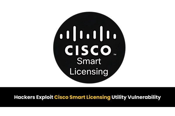 Hackers Exploiting Multiple Cisco Smart Licensing Utility Vulnerabilities
