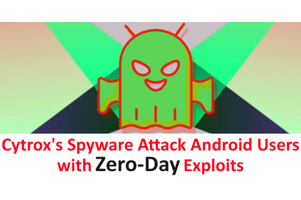 Cytrox’s Spyware Attack Android Users with Zero-Day Exploits