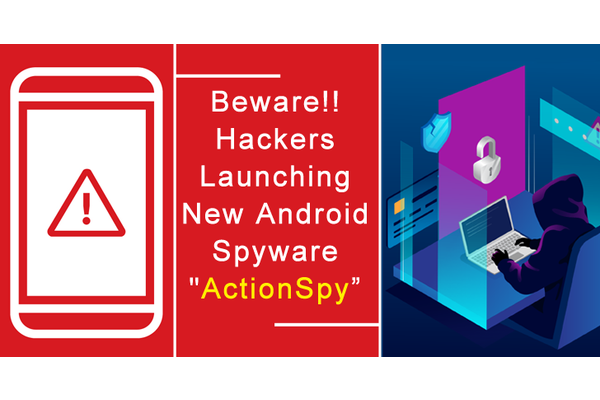 Beware!! Hackers Launching New Sophisticated Android Spyware “ActionSpy” via phishing Attacks