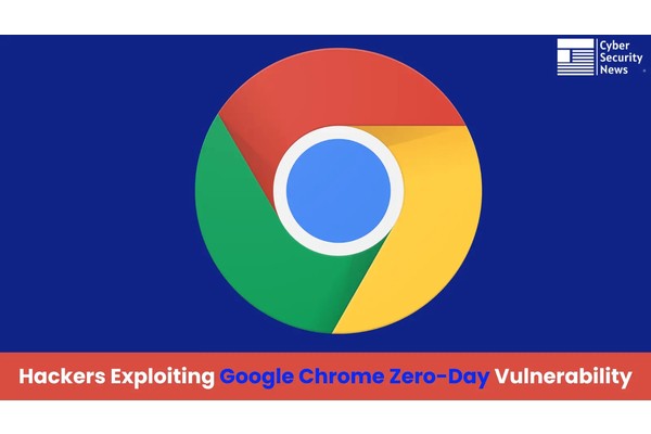 Google Chrome 0-Day Vulnerability Exploited by APT Hackers in the Wild