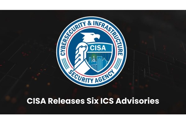 CISA Releases Six ICS Advisories Highlighting Critical Security Vulnerabilities