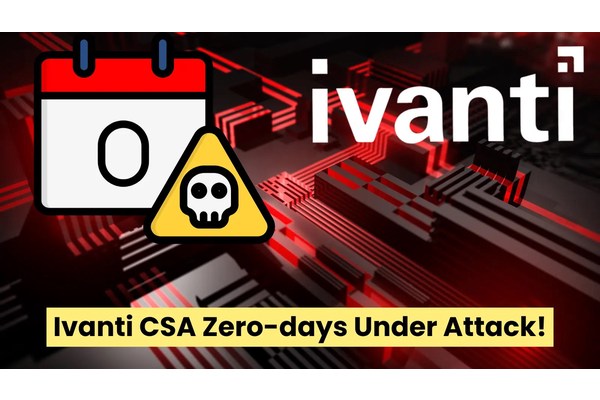 Nation-State Actors Exploiting Ivanti CSA 0-days To Compromise Victims’ Networks
