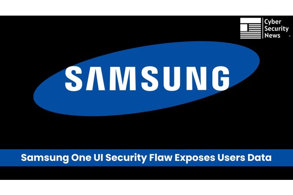Samsung One UI Security Flaw Exposes Users Data in Plain Text With No Expiration!