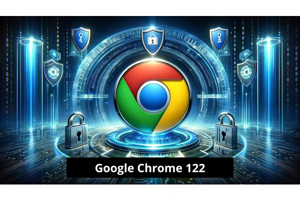 Google Chrome 122 Released With Fix For Critical Security Flaws