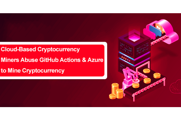 Cloud-Based Cryptocurrency Miners Abuse GitHub Actions & Azure to Mine Cryptocurrency