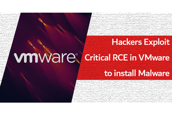 Hackers Exploit Critical Remote Code Execution in VMware to Install Malware