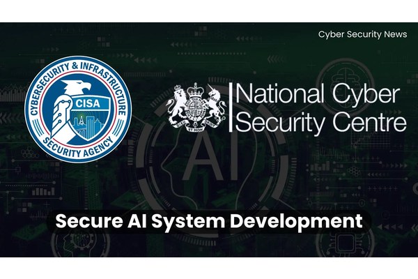 CISA & NCSC Discloses Guidelines for Secure AI System Development