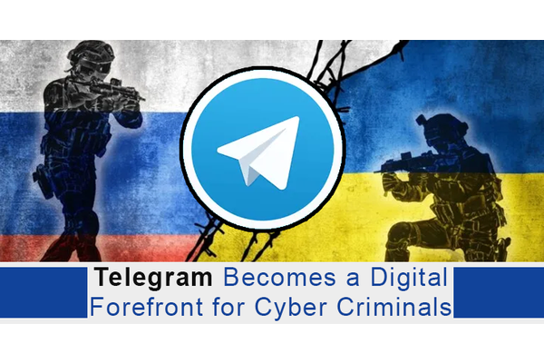 Russia and Ukraine Conflicts Escalates – Telegram Becomes a Digital Forefront for Cyber Criminals