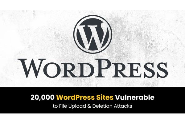 20,000 WordPress Sites Vulnerable to Arbitrary File Upload and Deletion Attacks