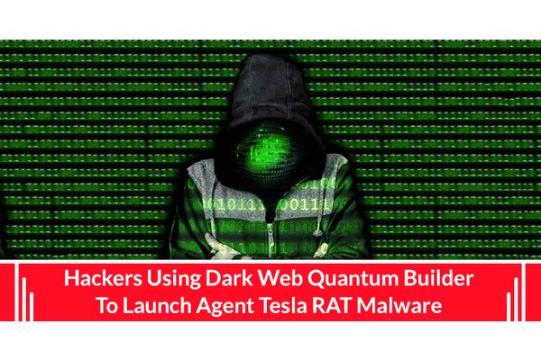 Hackers Using Dark Web Quantum Builder To Launch Agent Tesla RAT Malware