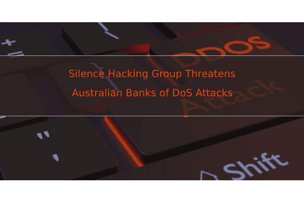 Silence Hacking Group Threatens Australian Banks of DoS Attacks if Ransom Not Paid