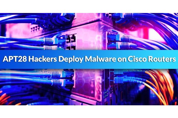 APT28 Hackers Deploy Malware on Cisco Routers Via Unpatched Vulnerabilities