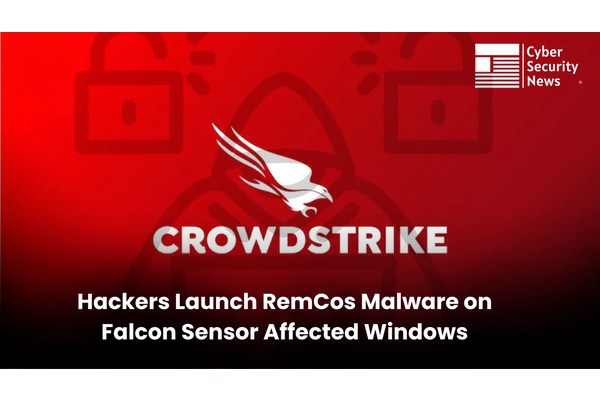 Hackers Exploits CrowdStrike Issues to Attack Windows System With RemCos Malware