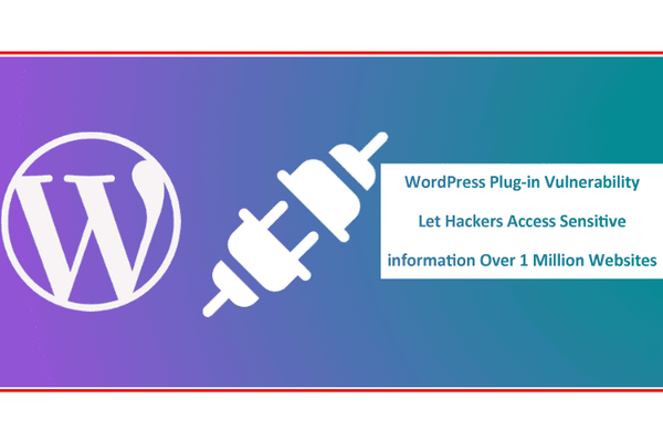WordPress Plug-in Vulnerability Let Hackers Access Sensitive information Over 1 Million Websites