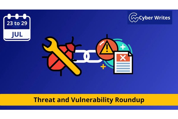 Weekly Security News Round-up For Threats and Vulnerabilities: July 23rd to 29th