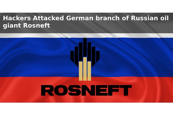 Hackers Attacked German Branch of Russian Oil Giant Rosneft