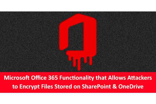 Microsoft Office 365 Functionality that Allow Attackers to Encrypt Files Stored on SharePoint and OneDrive