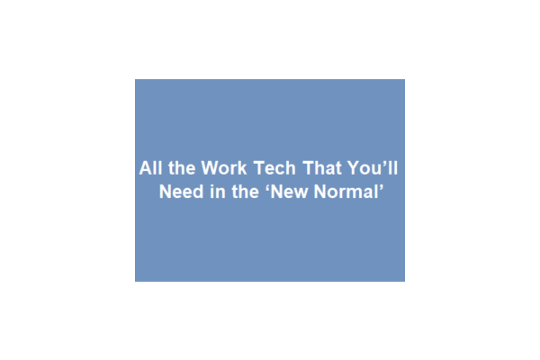 All the Work Tech That You’ll Need in the ‘New Normal’