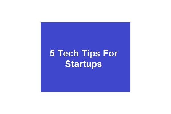 5 Tech Tips For Startups
