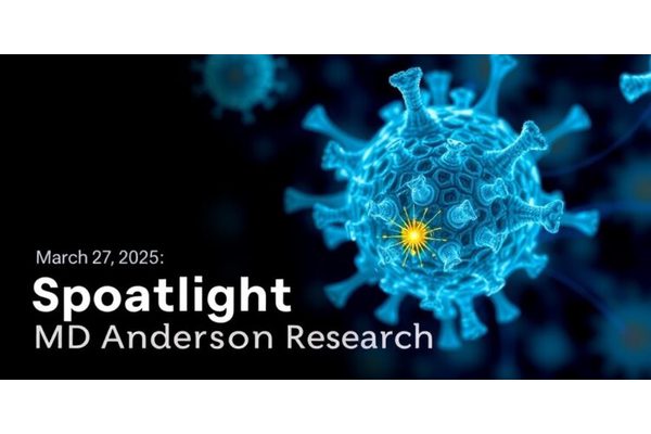 March 27, 2025: Spotlight on Breakthroughs from MD Anderson Research